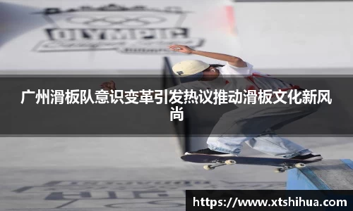广州滑板队意识变革引发热议推动滑板文化新风尚