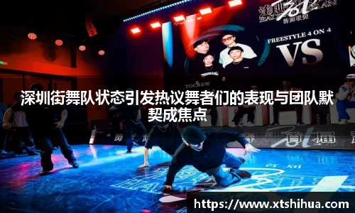 深圳街舞队状态引发热议舞者们的表现与团队默契成焦点
