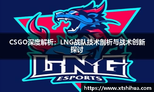 CSGO深度解析：LNG战队技术剖析与战术创新探讨