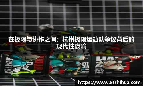 在极限与协作之间：杭州极限运动队争议背后的现代性隐喻