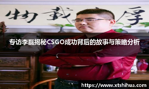 专访李磊揭秘CSGO成功背后的故事与策略分析