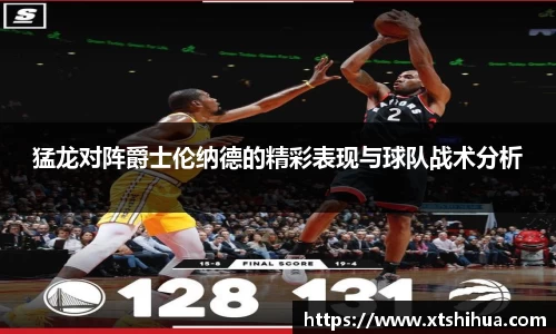 猛龙对阵爵士伦纳德的精彩表现与球队战术分析