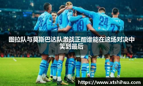 图拉队与莫斯巴达队激战正酣谁能在这场对决中笑到最后
