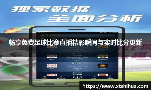 畅享免费足球比赛直播精彩瞬间与实时比分更新