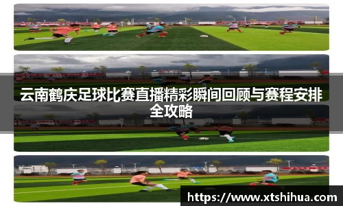 云南鹤庆足球比赛直播精彩瞬间回顾与赛程安排全攻略