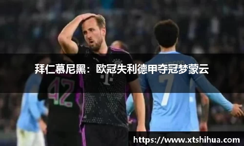 拜仁慕尼黑：欧冠失利德甲夺冠梦蒙云