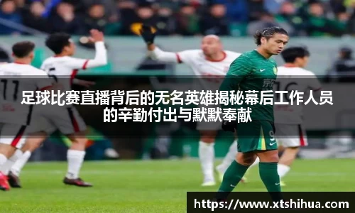 足球比赛直播背后的无名英雄揭秘幕后工作人员的辛勤付出与默默奉献