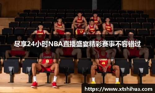 尽享24小时NBA直播盛宴精彩赛事不容错过