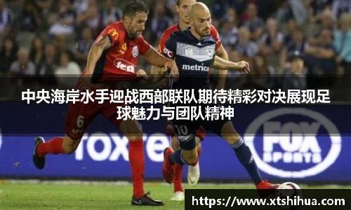 中央海岸水手迎战西部联队期待精彩对决展现足球魅力与团队精神