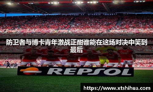 防卫者与博卡青年激战正酣谁能在这场对决中笑到最后